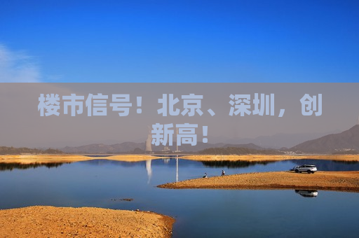 楼市信号！北京、深圳，创新高！