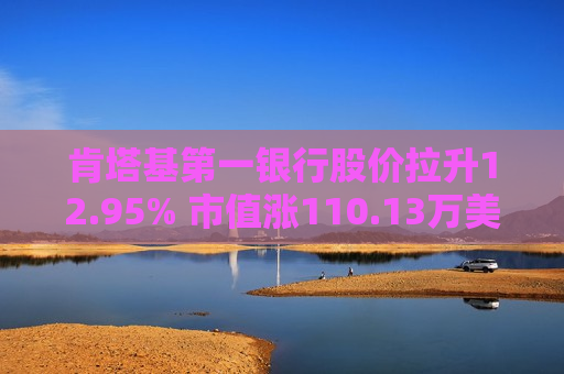 肯塔基之一银行股价拉升12.95% 市值涨110.13万美元