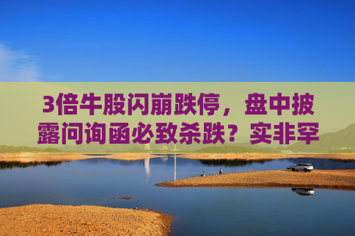 3倍牛股闪崩跌停，盘中披露问询函必致杀跌？实非罕见信号