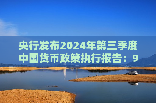 央行发布2024年第三季度中国货币政策执行报告：9月末社会融资规模存量、广义货币M2同比分别增长8.0%和6.8%
