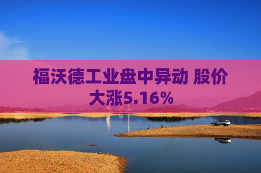 福沃德工业盘中异动 股价大涨5.16%