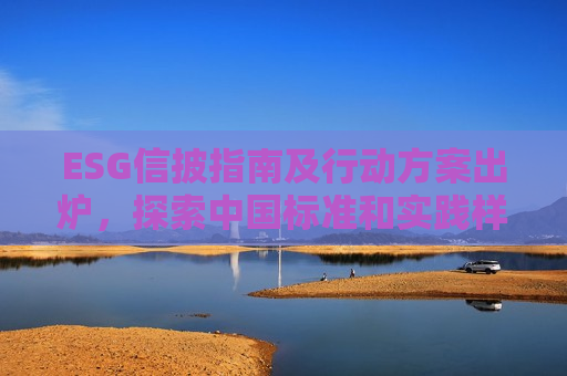 ESG信披指南及行动方案出炉，探索中国标准和实践样本