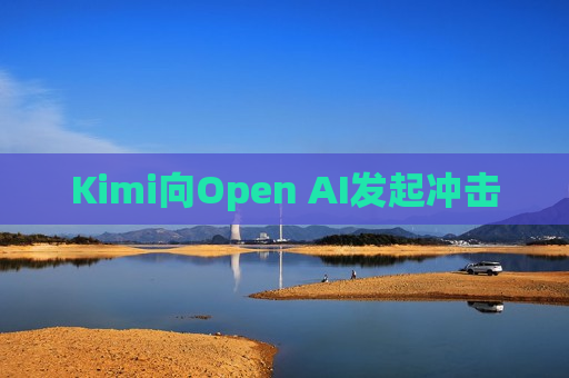 Kimi向Open AI发起冲击