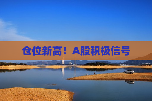 仓位新高！A股积极信号