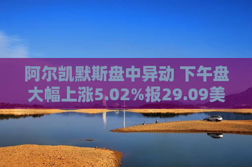 阿尔凯默斯盘中异动 下午盘大幅上涨5.02%报29.09美元