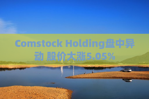 Comstock Holding盘中异动 股价大涨5.05%