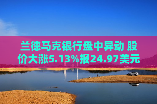 兰德马克银行盘中异动 股价大涨5.13%报24.97美元
