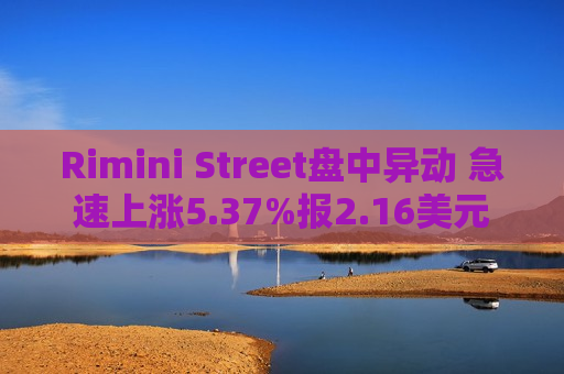 Rimini Street盘中异动 急速上涨5.37%报2.16美元