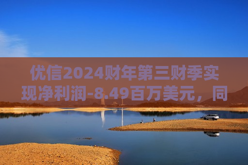 优信2024财年第三财季实现净利润-8.49百万美元，同比减少7.74%