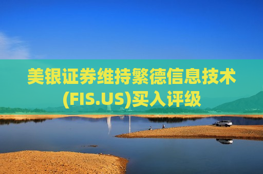 美银证券维持繁德信息技术(FIS.US)买入评级  第1张