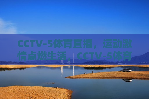 CCTV-5体育直播，运动 *** 点燃生活，CCTV-5体育直播，运动 *** ，点燃生活之火，CCTV-5体育直播，运动 *** ，点燃生活之火