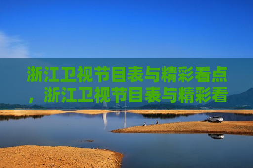 浙江卫视节目表与精彩看点，浙江卫视节目表与精彩看点一网打尽，浙江卫视节目大全，一网打尽精彩看点  第1张