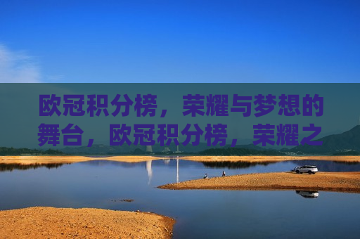 欧冠积分榜，荣耀与梦想的舞台，欧冠积分榜，荣耀之梦的竞技场，欧冠积分榜，荣耀与梦想的竞技场  第1张