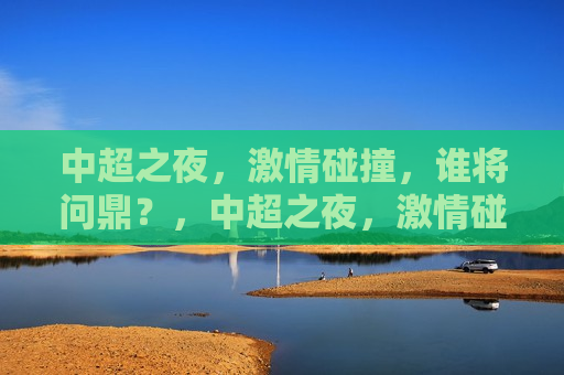 中超之夜， *** 碰撞，谁将问鼎？，中超之夜， *** 碰撞，冠军悬念揭晓之夜，中超之夜，冠军悬念揭晓， *** 碰撞之夜