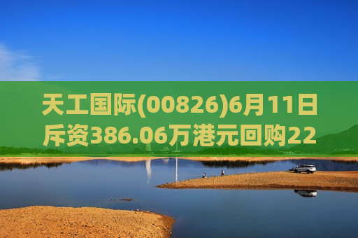 天工国际(00826)6月11日斥资386.06万港元回购227万股