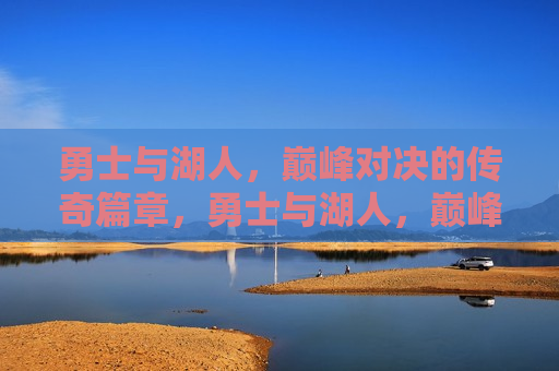 勇士与湖人，巅峰对决的传奇篇章，勇士与湖人，巅峰对决的篮球传奇  第1张