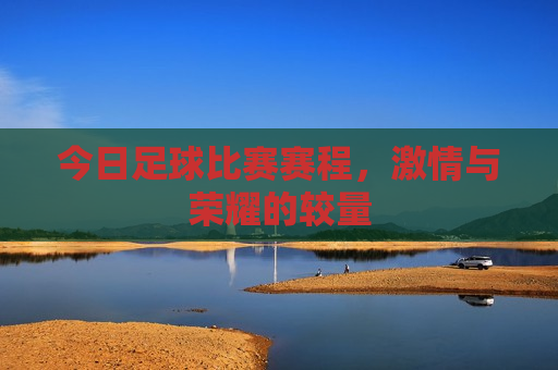 今日足球比赛赛程， *** 与荣耀的较量  第1张