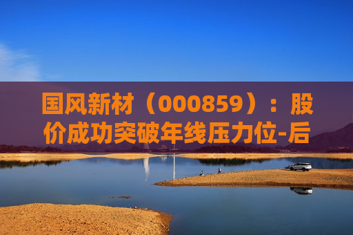 国风新材（000859）：股价成功突破年线压力位-后市看多（涨）（06-14）