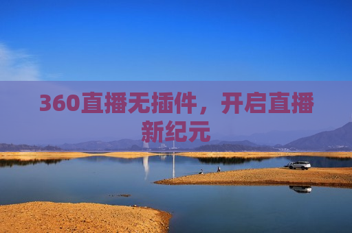 360直播无插件，开启直播新纪元
