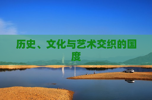 历史、文化与艺术交织的国度